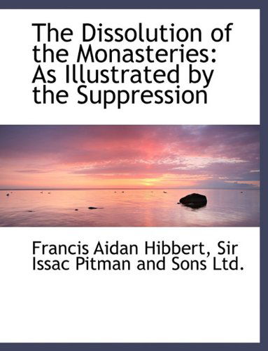 Cover for Francis Aidan Hibbert · The Dissolution of the Monasteries: As Illustrated by the Suppression (Paperback Book) (2010)