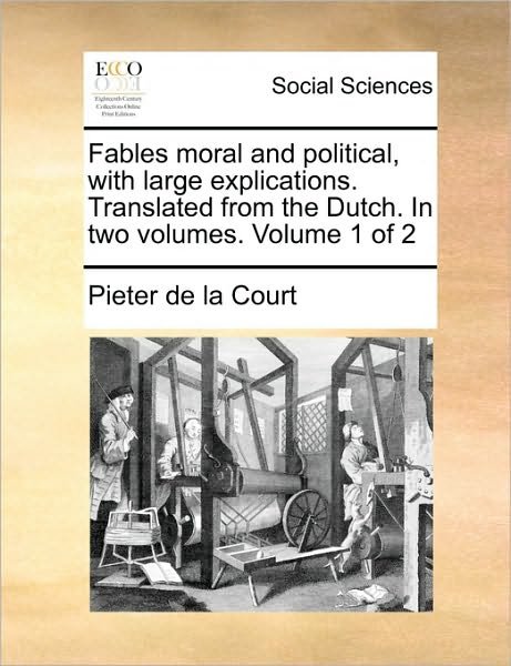 Cover for Pieter De La Court · Fables Moral and Political, with Large Explications. Translated from the Dutch. in Two Volumes.  Volume 1 of 2 (Paperback Bog) (2010)