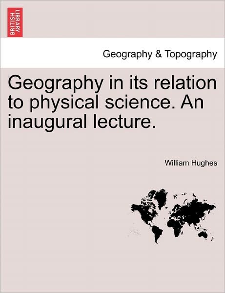 Cover for William Hughes · Geography in Its Relation to Physical Science. an Inaugural Lecture. (Pocketbok) (2011)