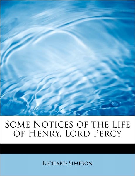 Cover for Richard Simpson · Some Notices of the Life of Henry, Lord Percy (Paperback Book) (2011)