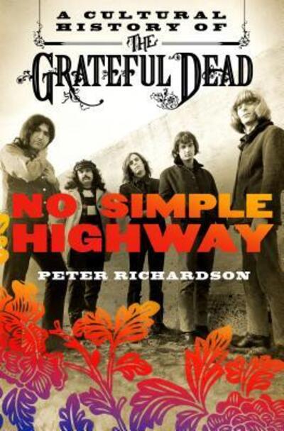 Cover for Peter Richardson · No Simple Highway A Cultural History of the Grateful Dead (Book) (2015)