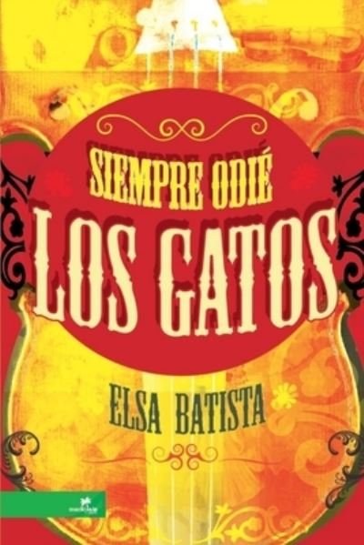 Cover for Elsa Batista · Siempre Odié Los Gatos (Book) (2013)