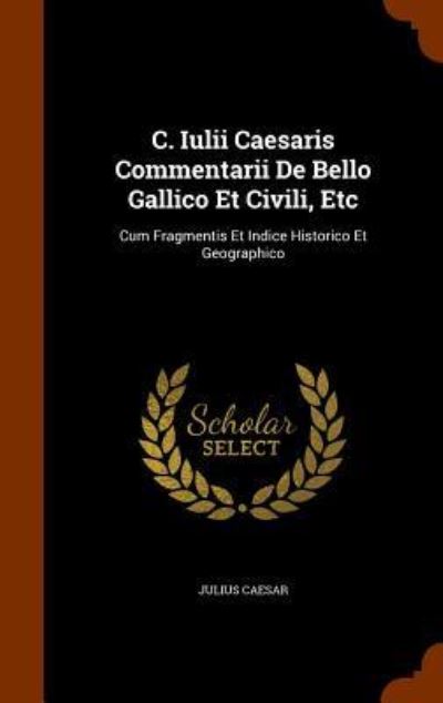 Cover for Julius Caesar · C. Iulii Caesaris Commentarii de Bello Gallico Et Civili, Etc (Hardcover bog) (2015)