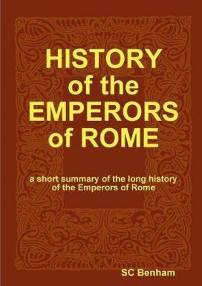 HISTORY of the EMPERORS of ROME - Sc Benham - Bücher - Lulu.com - 9781387207145 - 3. September 2017