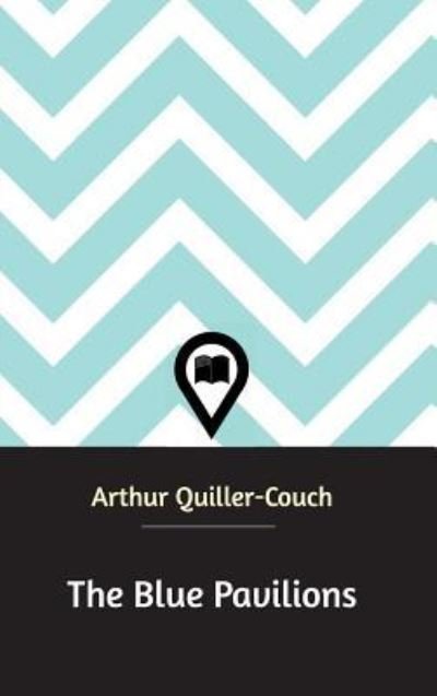 Cover for Arthur Quiller-Couch · The Blue Pavilions (Hardcover Book) (2018)
