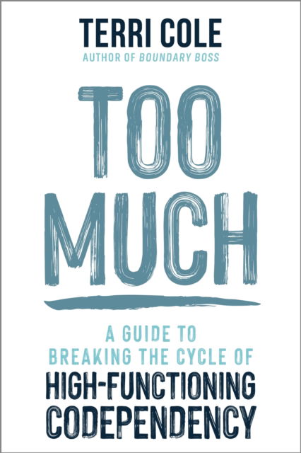 Terri Cole · Too Much: A Guide to Breaking the Cycle of High-Functioning Co-dependency (Paperback Book) (2024)