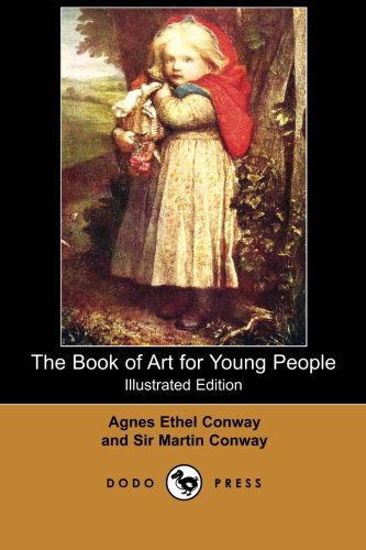 Cover for Agnes Ethel Conway · The Book of Art for Young People (Illustrated Edition) (Dodo Press): Early Twentieth Century Husband and Wife Collaboration Concerning Fine Art, Aimed at Children. Full of Famous Paintings. (Paperback Book) (2007)