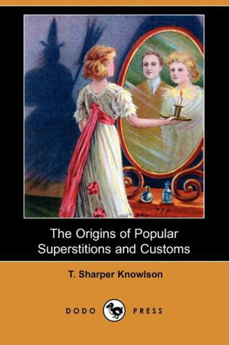 Cover for T. Sharper Knowlson · The Origins of Popular Superstitions and Customs (Dodo Press) (Paperback Book) (2008)