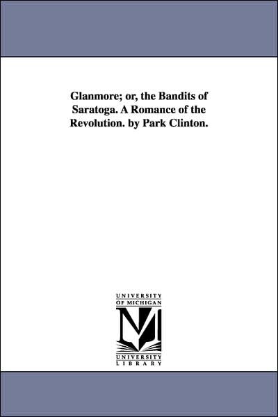 Cover for Michigan Historical Reprint Series · Glanmore; Or, the Bandits of Saratoga. a Romance of the Revolution. by Park Clinton. (Paperback Book) (2006)