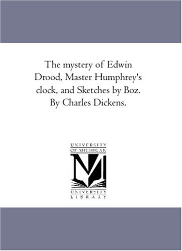 The Mystery of Edwin Drood, Master Humphrey's Clock, and Sketches by Boz - Charles Dickens - Bücher - Scholarly Publishing Office, University  - 9781425565145 - 13. September 2006