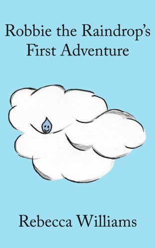 Robbie the Raindrop's First Adventure - Rebecca Williams - Books - AuthorHouse - 9781425990145 - February 13, 2007