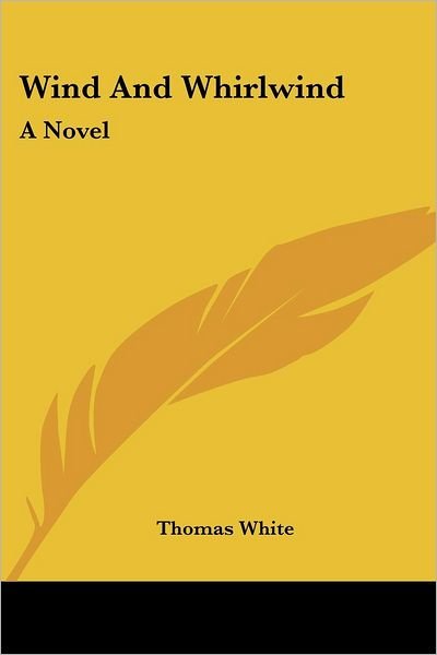 Cover for Thomas White · Wind and Whirlwind: a Novel (Paperback Book) (2007)