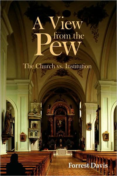 A View from the Pew: the Church vs. Institution - Forrest Davis - Books - AuthorHouse - 9781434321145 - January 10, 2008