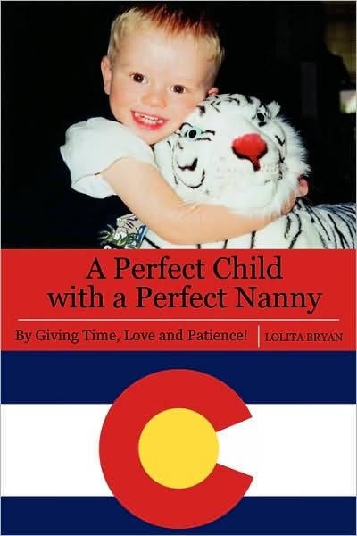 Lolita Bryan · A Perfect Child with a Perfect Nanny: by Giving Time, Love and Patience (Paperback Book) (2007)