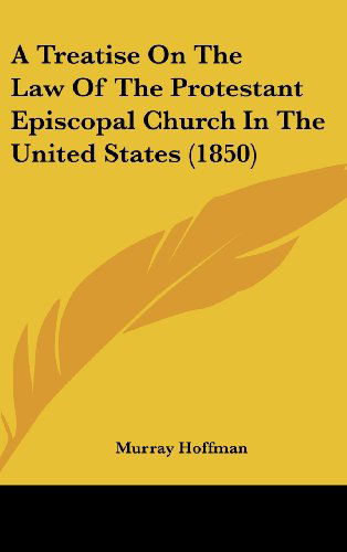 Cover for Murray Hoffman · A Treatise on the Law of the Protestant Episcopal Church in the United States (1850) (Hardcover Book) (2008)