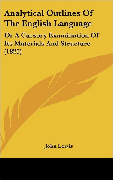 Cover for John Lewis · Analytical Outlines of the English Language: or a Cursory Examination of Its Materials and Structure (1825) (Hardcover Book) (2008)