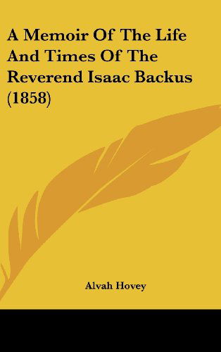 A Memoir of the Life and Times of the Reverend Isaac Backus (1858) - Alvah Hovey - Książki - Kessinger Publishing, LLC - 9781436989145 - 18 sierpnia 2008