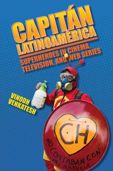 Cover for Vinodh Venkatesh · Capitan Latinoamerica: Superheroes in Cinema, Television, and Web Series - SUNY series in Latin American Cinema (Paperback Book) (2021)
