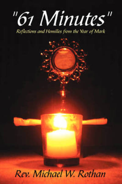 Cover for Rev Michael W Rothan · 61 Minutes: Reflections and Homilies from the Year of Mark (Paperback Book) (2008)