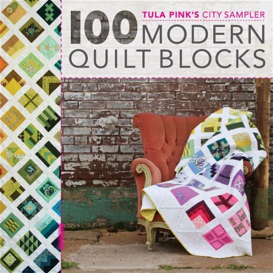 100 Modern Quilt Blocks: Tula Pink's City Sampler - Tula Pink - Kirjat - Interweave Press Inc - 9781440232145 - keskiviikko 15. toukokuuta 2013