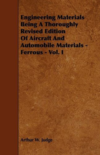 Cover for Arthur W. Judge · Engineering Materials Being a Thoroughly Revised Edition of Aircraft and Automobile Materials - Ferrous - Vol. I (Paperback Book) [Revised edition] (2009)