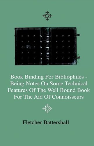 Cover for Fletcher Battershall · Book Binding for Bibliophiles - Being Notes on Some Technical Features of the Well Bound Book for the Aid of Connoisseurs - Together with a Sketch of Gold Tooling Ancient and Modern (Hardcover Book) (2009)