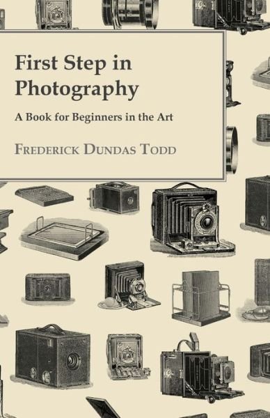 Cover for Frederick Dundas Todd · First Step in Photography - a Book for Beginners in the Art (Paperback Book) (2010)