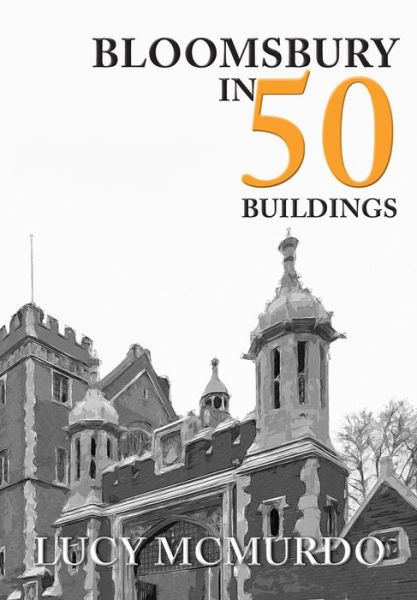 Bloomsbury in 50 Buildings - In 50 Buildings - Lucy McMurdo - Książki - Amberley Publishing - 9781445659145 - 15 września 2019