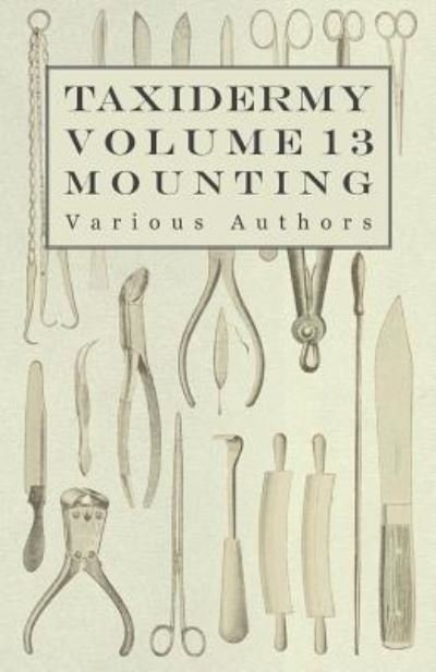 Cover for Taxidermy Vol.13 Mounting - an Instructional Guide to the Methods of Mounting Mammals, Birds and Reptiles (Pocketbok) (2010)