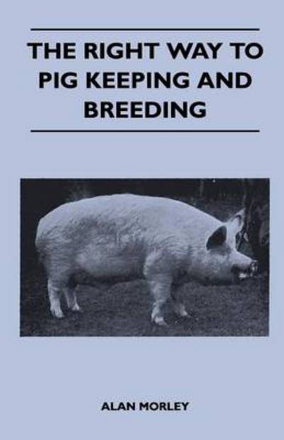 Cover for Alan Morley · The Right Way to Pig Keeping and Breeding (Paperback Book) (2011)