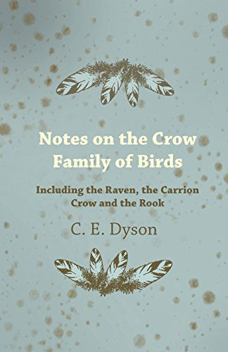 Cover for C. E. Dyson · Notes on the Crow Family of Birds - Including the Raven, the Carrion Crow and the Rook (Paperback Book) (2011)