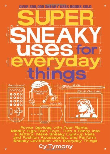 Cover for Cy Tymony · Super Sneaky Uses for Everyday Things: Power Devices with Your Plants, Modify High-tech Toys, Turn a Penny into a Battery, and More (Paperback Book) (2011)