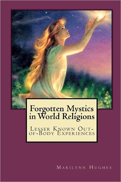 Forgotten Mystics in World Religions: Lesser Known Out-of-body Experiences - Marilynn Hughes - Bücher - CreateSpace Independent Publishing Platf - 9781449929145 - 1. Dezember 2009