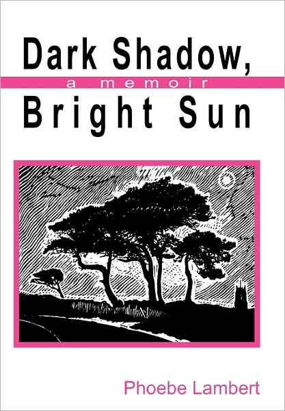 Cover for Phoebe Lambert · Dark Shadow, Bright Sun: a Memoir (Paperback Book) (2011)