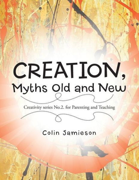 Cover for Colin Jamieson · Creation, Myths Old and New: Creativity Series No. 2. for Parenting and Teaching (Paperback Book) (2014)