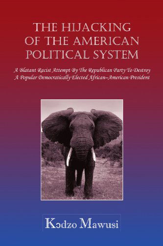 Cover for Kodzo Mawusi · The Hijacking of the American Political System: a Blatant Racist Attempt by the Republican Party to Destroy a Popular Democratically Elected African-american President (Paperback Book) (2010)