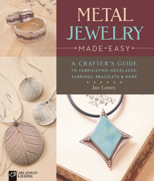 Metal Jewelry Made Easy: A Crafter's Guide to Fabricating Necklaces, Earrings, Bracelets & More - Jan Loney - Książki - Lark Books,U.S. - 9781454709145 - 5 kwietnia 2016