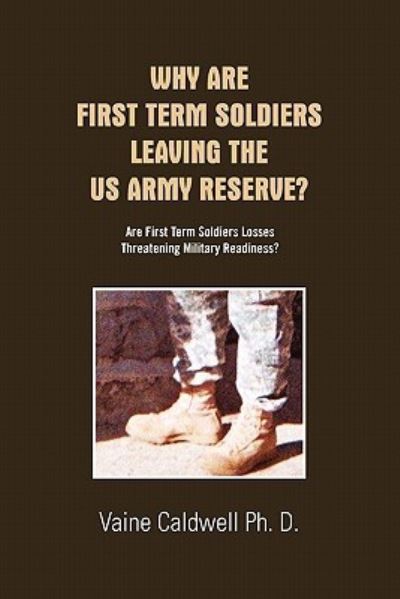 Cover for Vaine Caldwell Ph D · Why Are First Term Soldiers Leaving the Us Army Reserve? (Paperback Book) (2010)