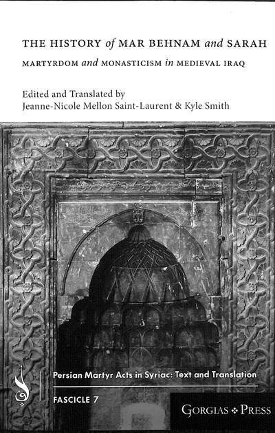 Cover for The History of Mar Behnam and Sarah: Martyrdom and Monasticism in Medieval Iraq - Persian Martyr Acts in Syriac: Text and Translation (Paperback Book) (2018)