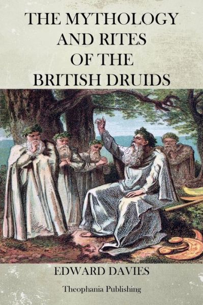 The Mythology and Rites of the British Druids - Edward Davies - Książki - CreateSpace Independent Publishing Platf - 9781470086145 - 15 lutego 2012