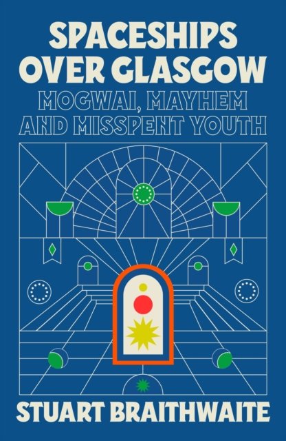 Spaceships Over Glasgow: Mogwai, Mayhem and Misspent Youth - Stuart Braithwaite - Books - Orion Publishing Co - 9781474624145 - September 7, 2023