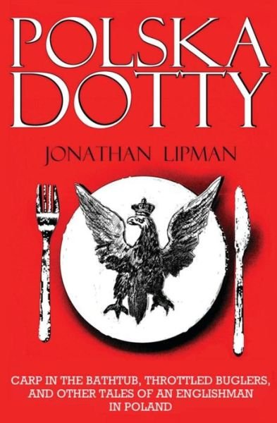 Cover for Lipman, Jonathan (Mount Holyoke College) · Polska Dotty: Carp in the Bathtub, Throttled Buglers, and Other Tales of an Englishman in Poland (Taschenbuch) (2012)