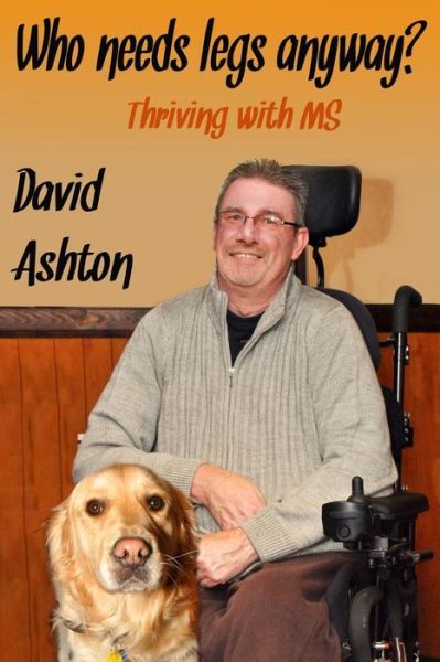 Who Needs Legs Anyway?: Thriving with Ms - David Ashton - Books - Createspace - 9781479210145 - August 27, 2012