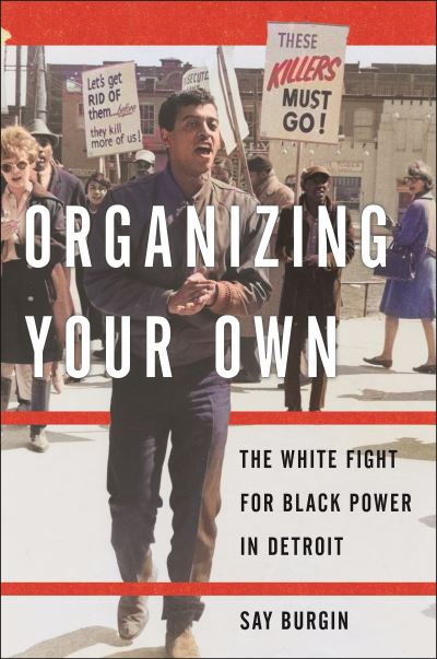 Cover for Say Burgin · Organizing Your Own: The White Fight for Black Power in Detroit - Black Power (Hardcover Book) (2024)