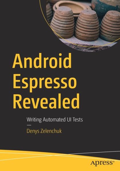 Cover for Denys Zelenchuk · Android Espresso Revealed: Writing Automated UI Tests (Paperback Book) [1st edition] (2019)