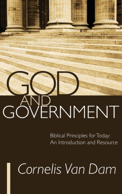 Cover for Cornelis van Dam · God and Government: Biblical Principles for Today: An Introduction and Resource (Hardcover Book) (2011)