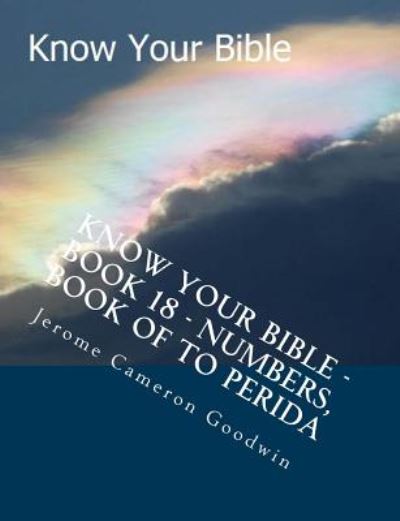 Know Your Bible - Book 18 - Numbers, Book of to Perida: Know Your Bible Series - Mr Jerome Cameron Goodwin - Books - Createspace - 9781500523145 - August 2, 2007