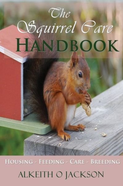 Cover for Alkeith O Jackson · The Squirrel Care Handbook: Housing - Feeding - Care and Breeding (Paperback Book) (2014)