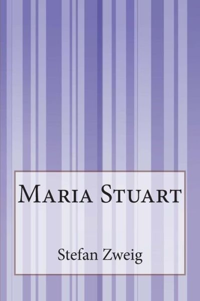 Maria Stuart - Stefan Zweig - Kirjat - Createspace - 9781502529145 - lauantai 27. syyskuuta 2014