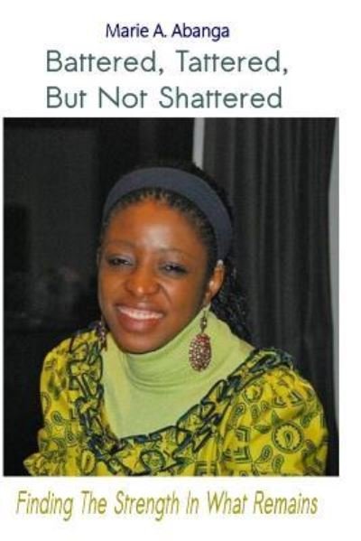 Cover for Ms Marie a Abanga · Battered, Tattered, but Not Shattered: Finding the Strength in What Remains (Paperback Bog) (2015)
